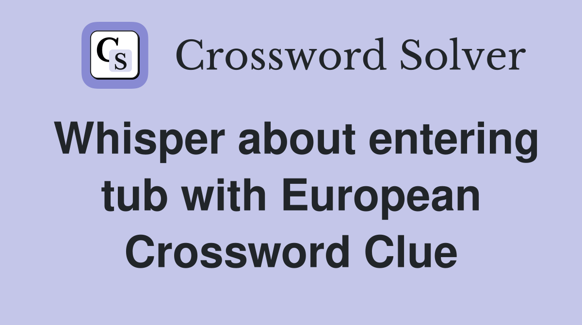 Whisper about entering tub with European Crossword Clue