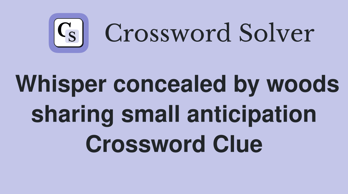 Whisper concealed by woods sharing small anticipation Crossword Clue