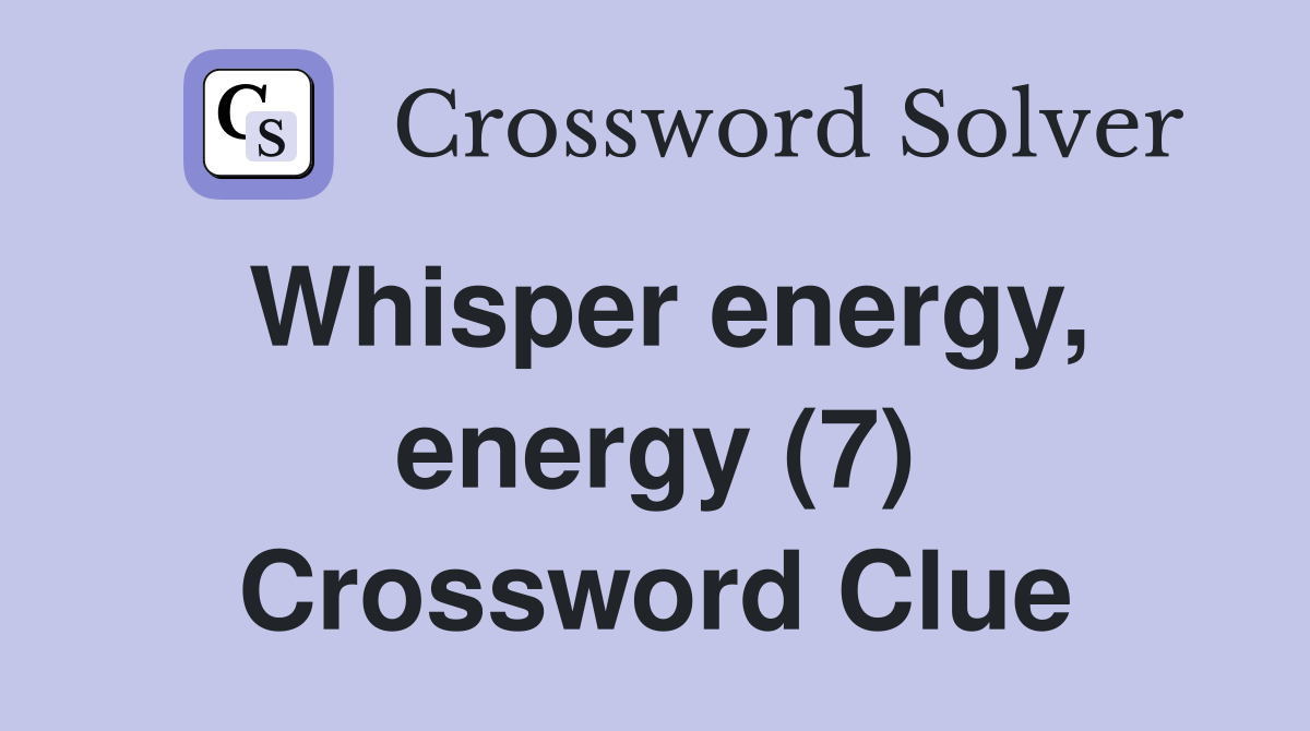 Whisper energy, energy (7) Crossword Clue