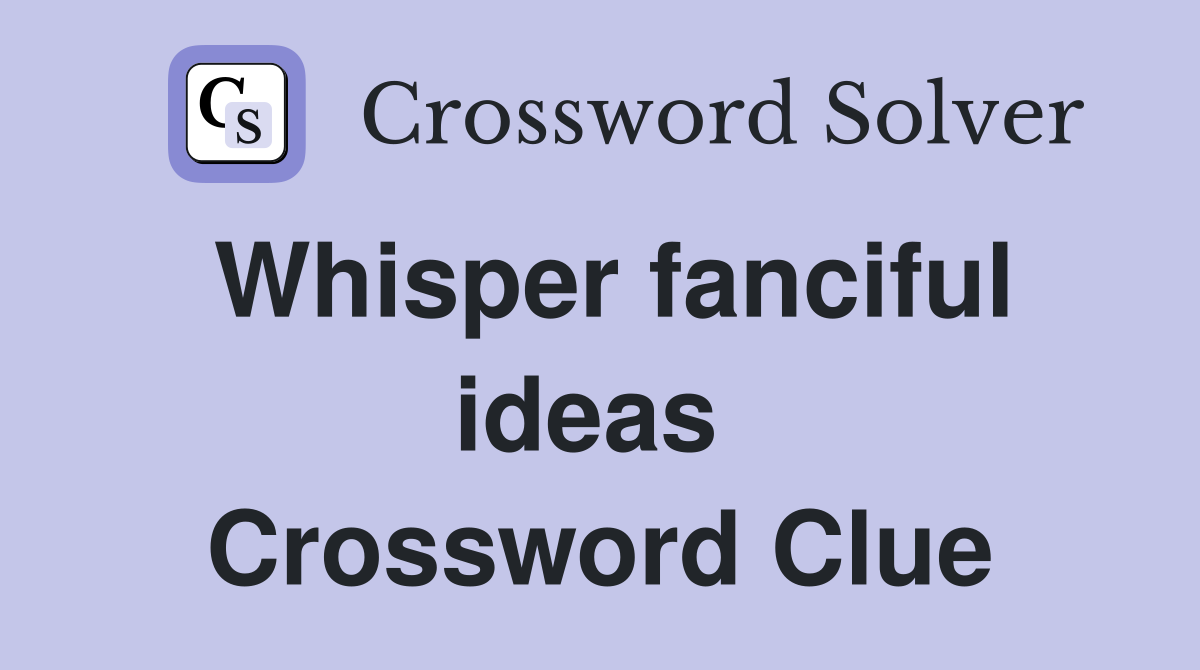 Whisper fanciful ideas  Crossword Clue