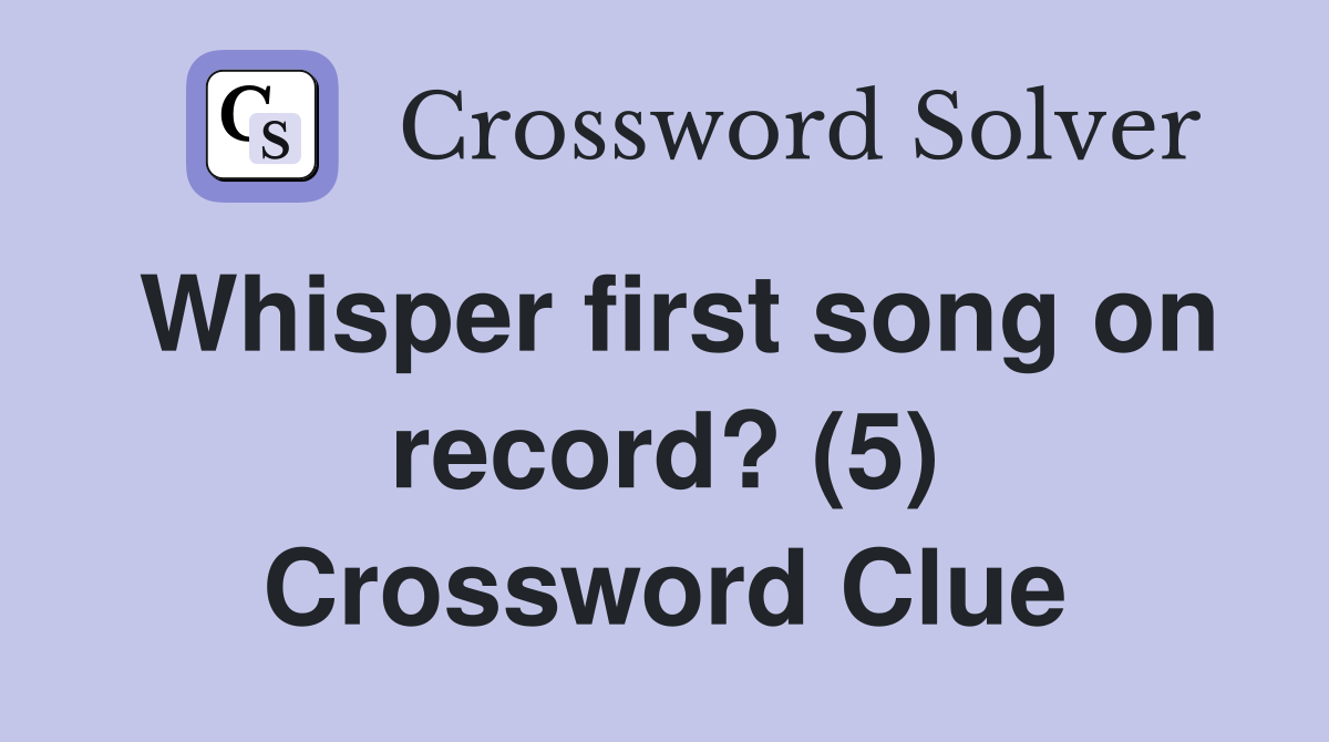 Whisper first song on record? (5) Crossword Clue