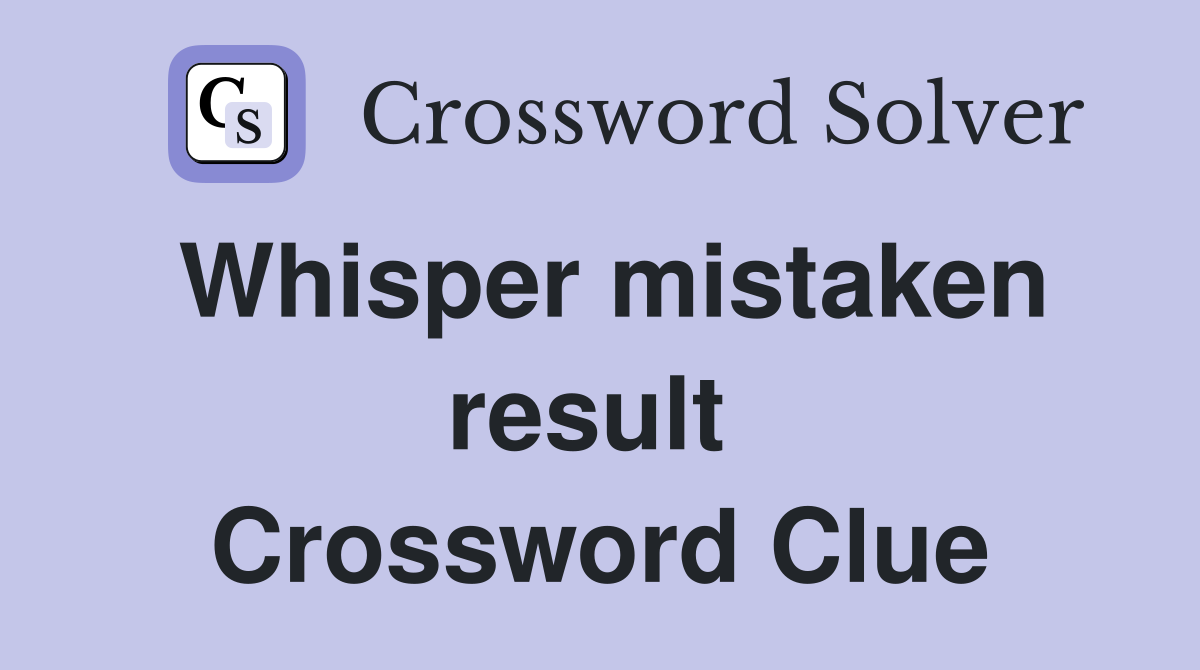 Whisper mistaken result  Crossword Clue