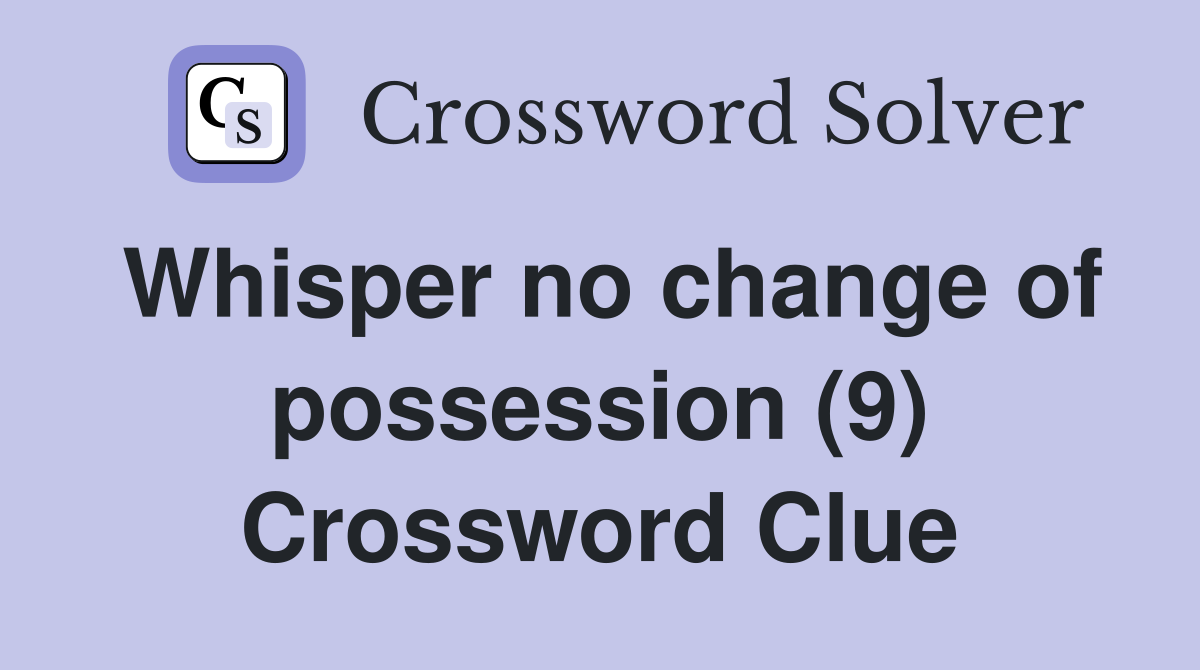 Whisper no change of possession (9) Crossword Clue
