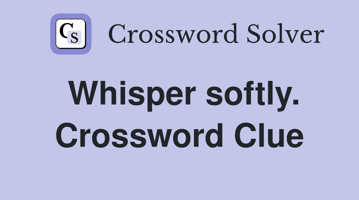 Whisper softly. Crossword Clue