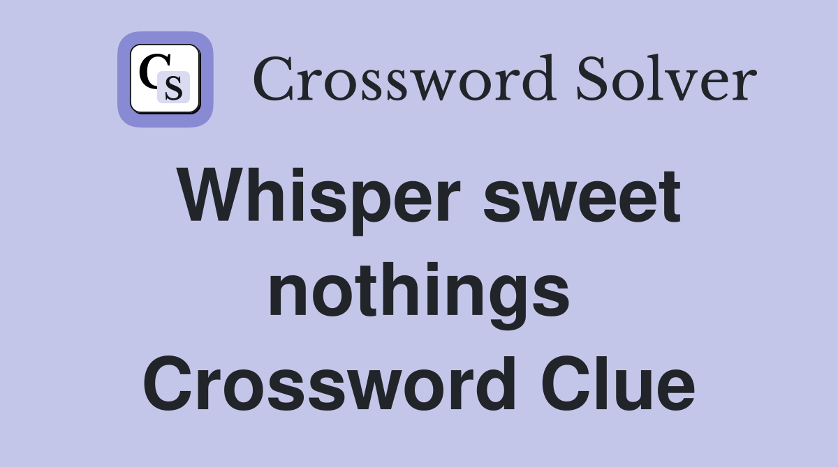 Whisper sweet nothings Crossword Clue