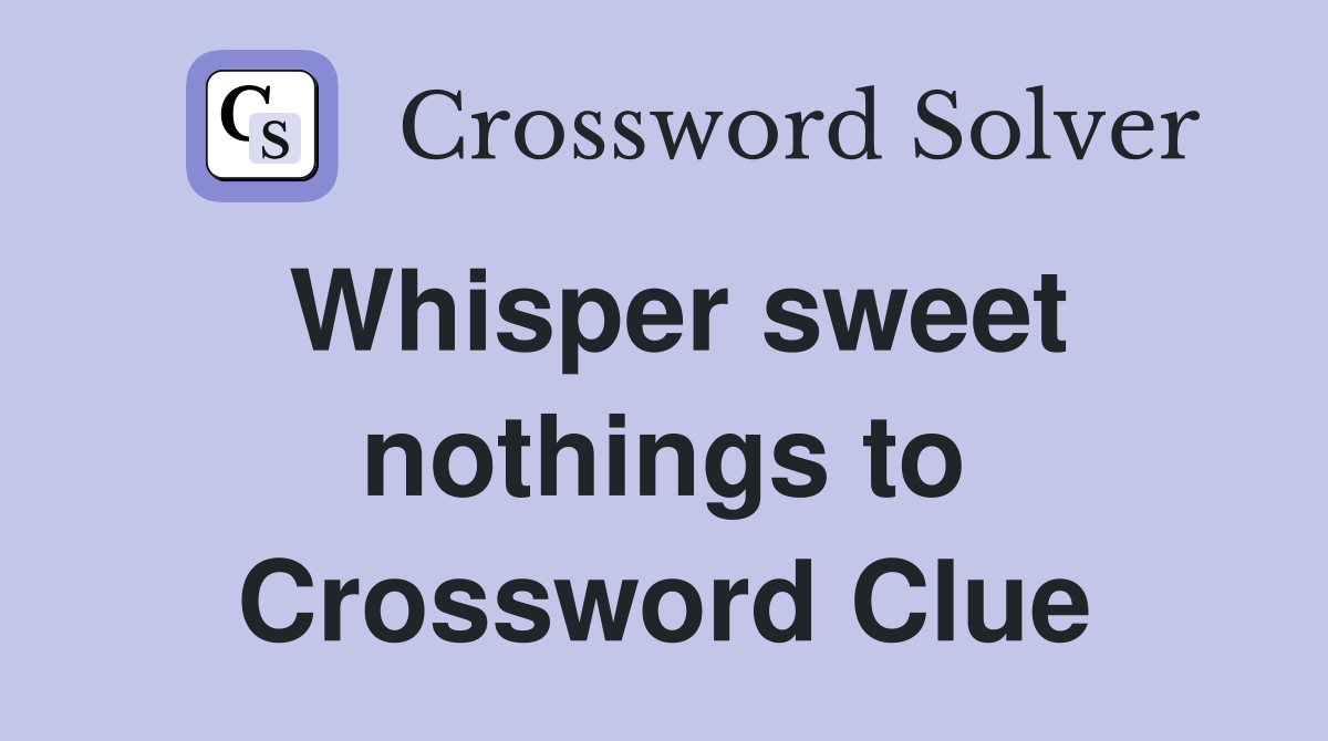 Whisper sweet nothings to Crossword Clue