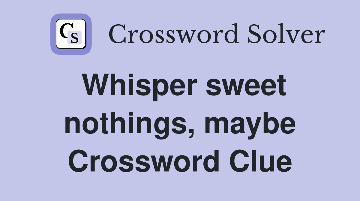 Whisper sweet nothings, maybe Crossword Clue
