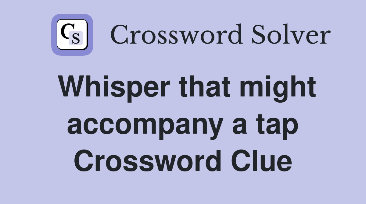 Whisper that might accompany a tap Crossword Clue