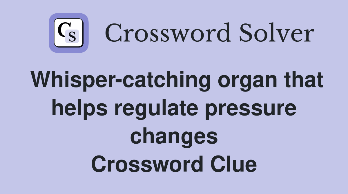 Whisper-catching organ that helps regulate pressure changes Crossword Clue