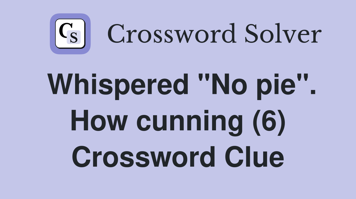 Whispered "No pie". How cunning (6) Crossword Clue