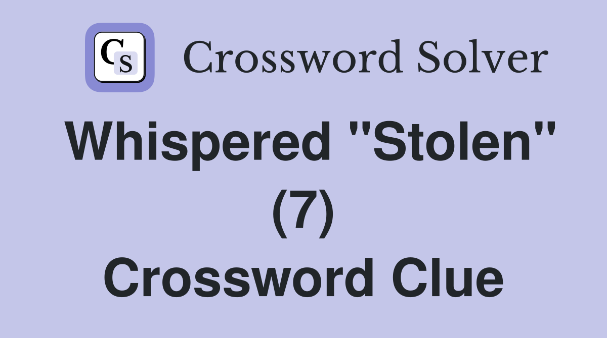 Whispered "Stolen" (7) Crossword Clue