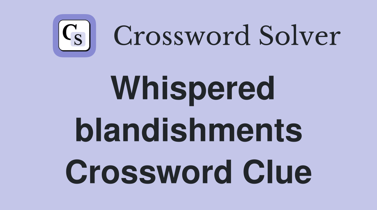 Whispered blandishments Crossword Clue