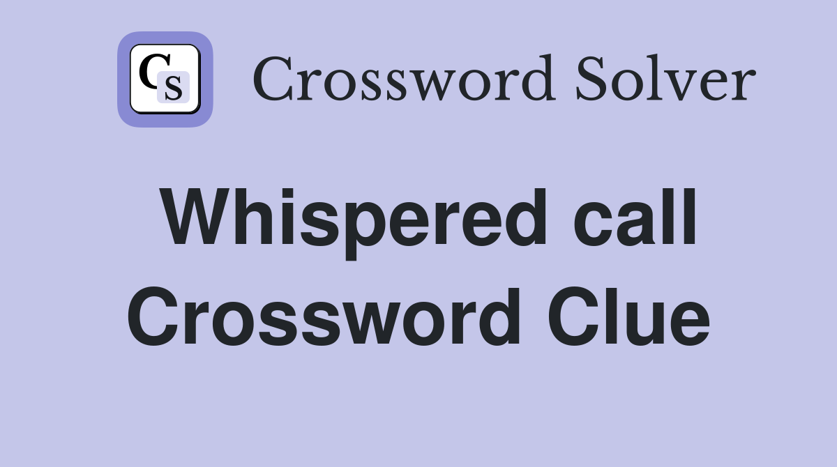 Whispered call Crossword Clue