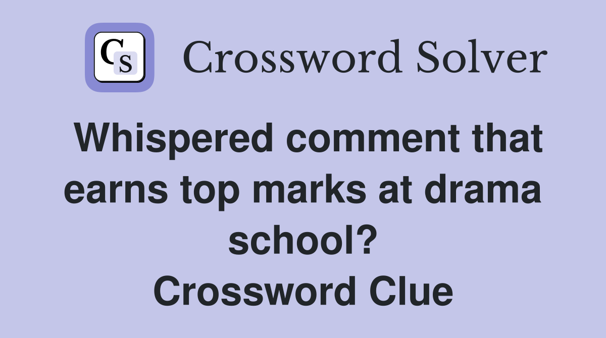 Whispered comment that earns top marks at drama school? Crossword Clue