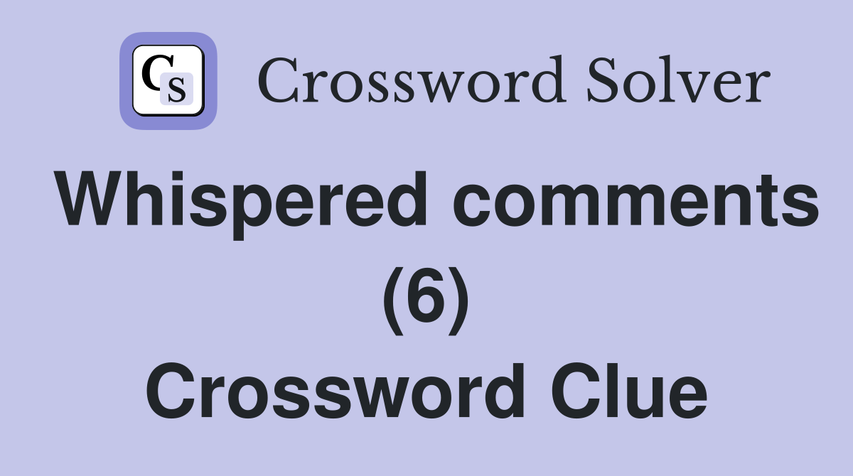 Whispered comments (6) Crossword Clue