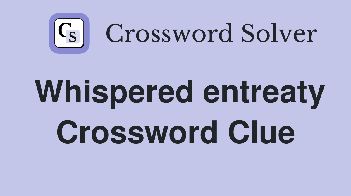 Whispered entreaty Crossword Clue