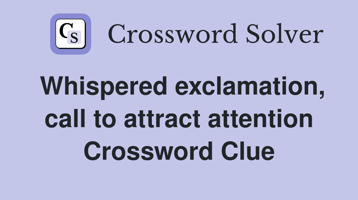 Whispered exclamation, call to attract attention Crossword Clue