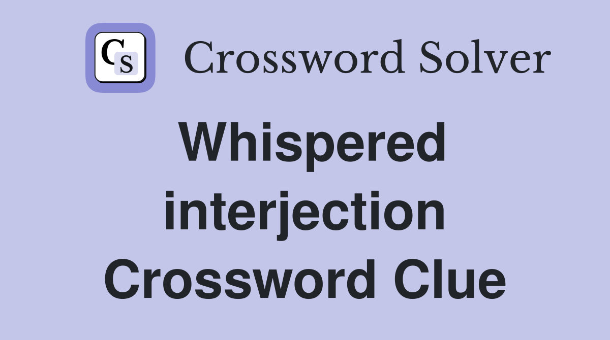 Whispered interjection Crossword Clue