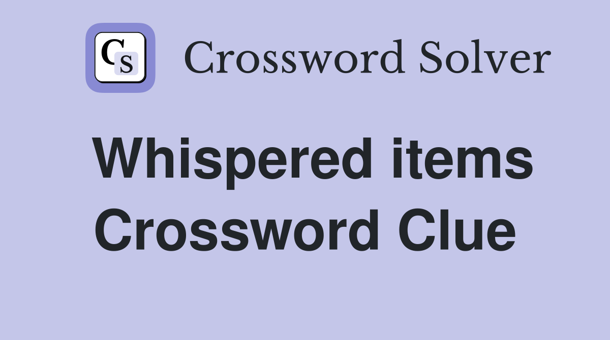 Whispered items Crossword Clue