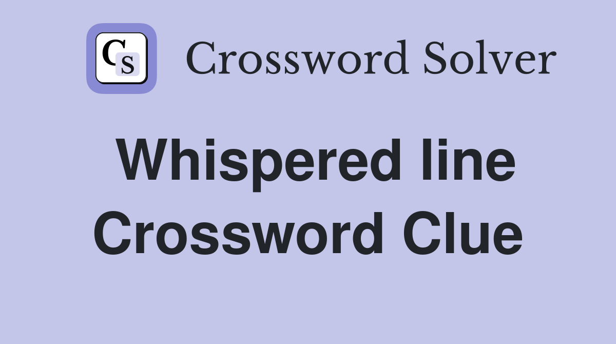 Whispered line Crossword Clue