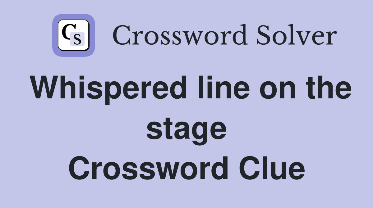 Whispered line on the stage Crossword Clue
