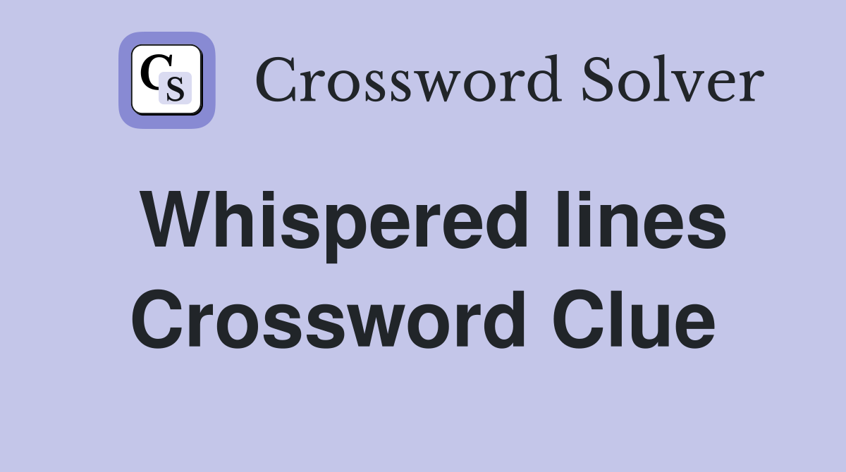Whispered lines Crossword Clue