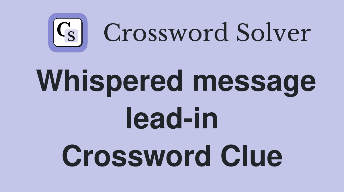 Whispered message lead-in Crossword Clue