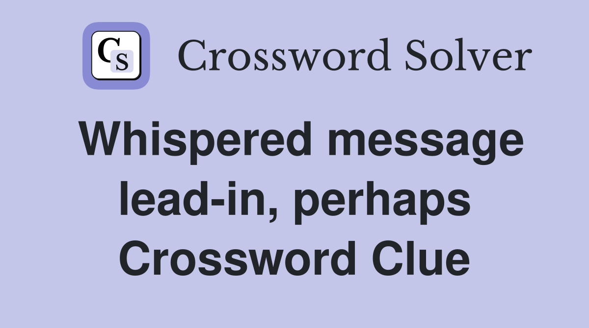 Whispered message lead-in, perhaps Crossword Clue