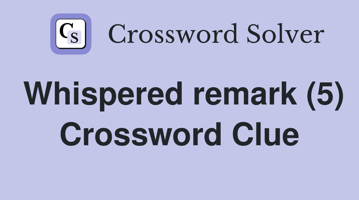 Whispered remark (5) Crossword Clue