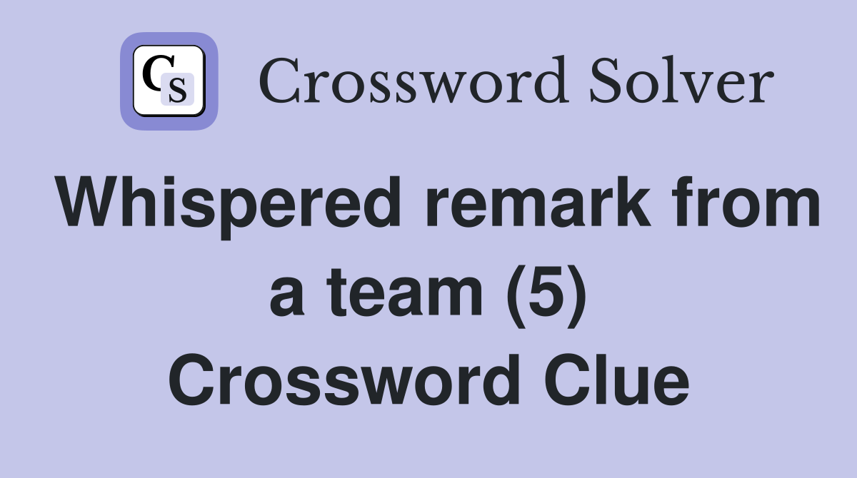 Whispered remark from a team (5) Crossword Clue
