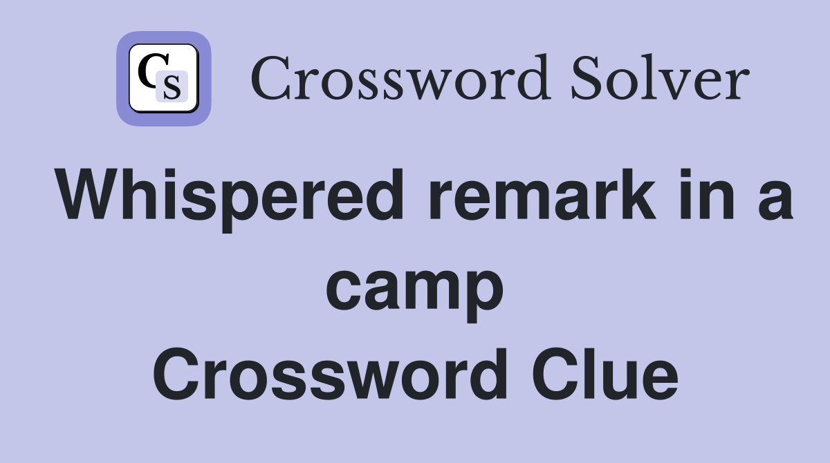 Whispered remark in a camp Crossword Clue