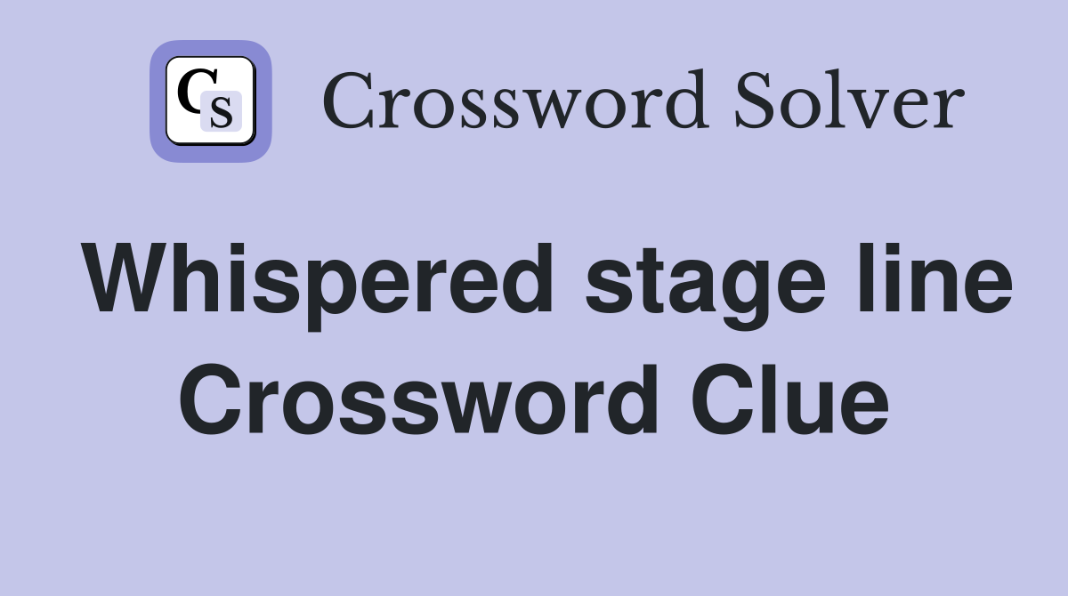 Whispered stage line Crossword Clue
