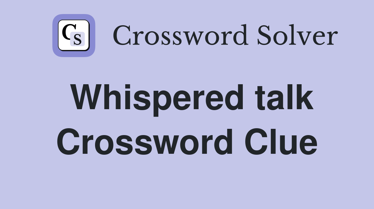 Whispered talk Crossword Clue