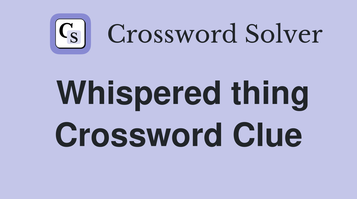 Whispered thing Crossword Clue