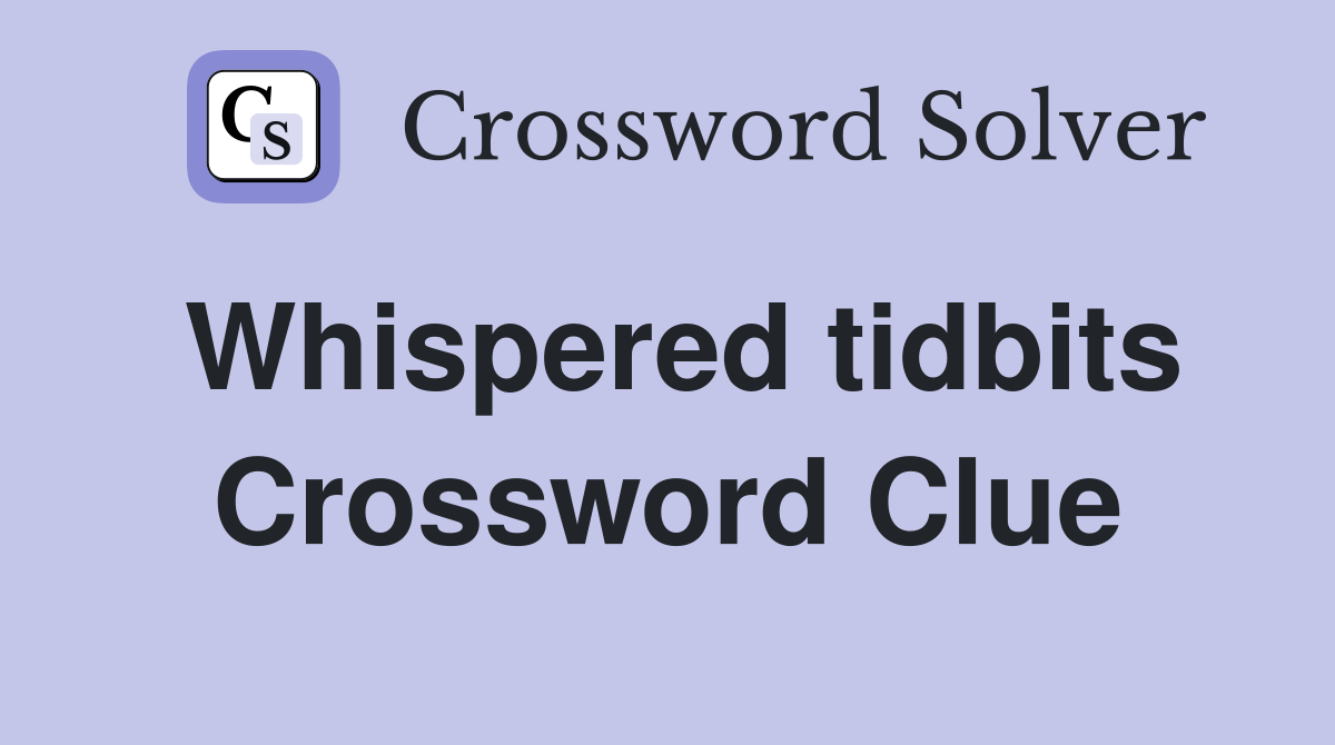 Whispered tidbits Crossword Clue