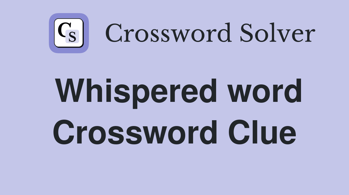 Whispered word Crossword Clue