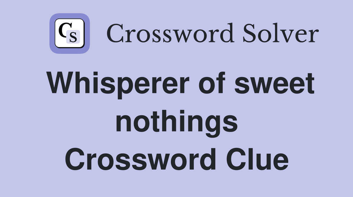 Whisperer of sweet nothings Crossword Clue