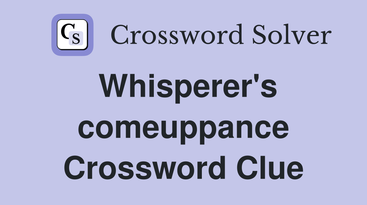 Whisperer's comeuppance Crossword Clue