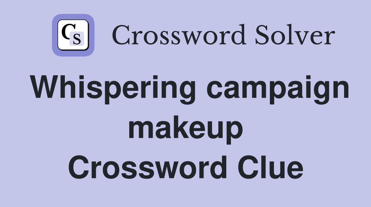 Whispering campaign makeup Crossword Clue