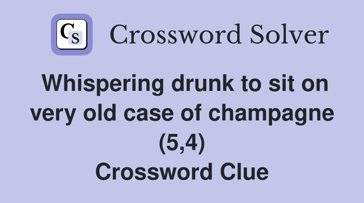 Whispering drunk to sit on very old case of champagne (5,4) Crossword Clue