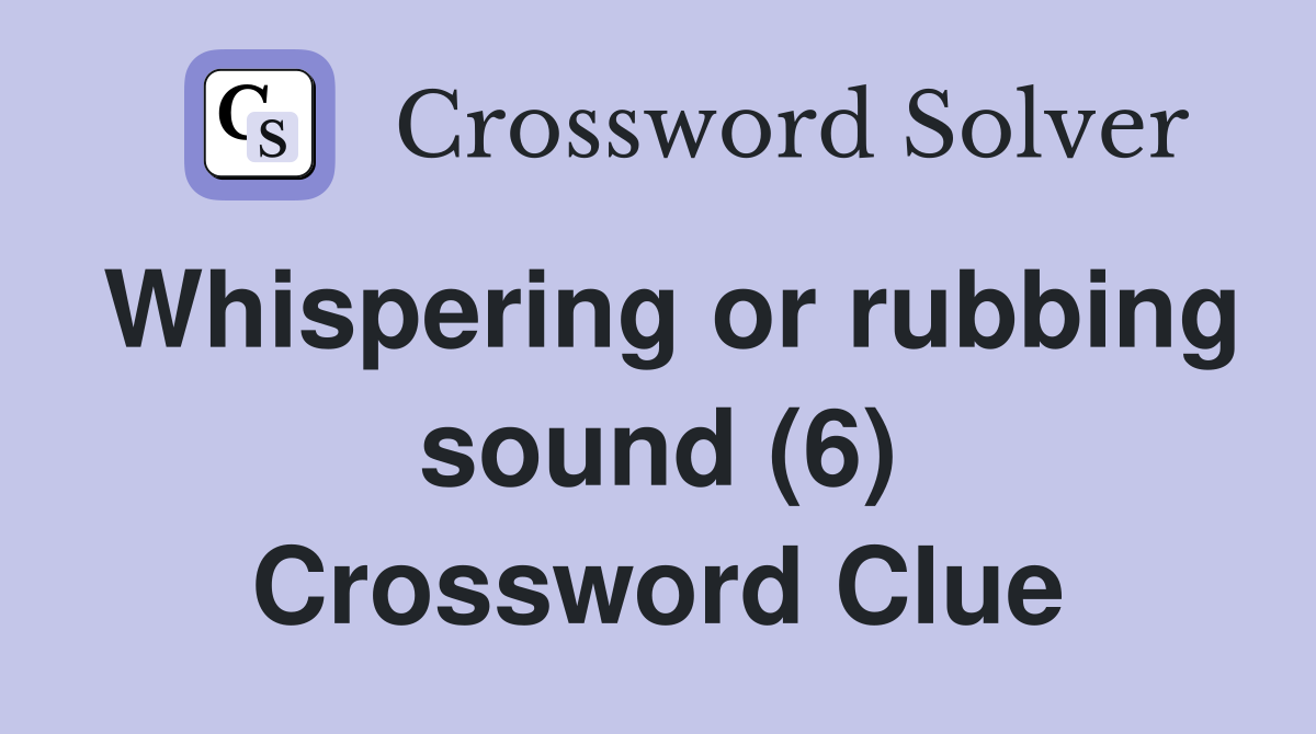 Whispering or rubbing sound (6) Crossword Clue