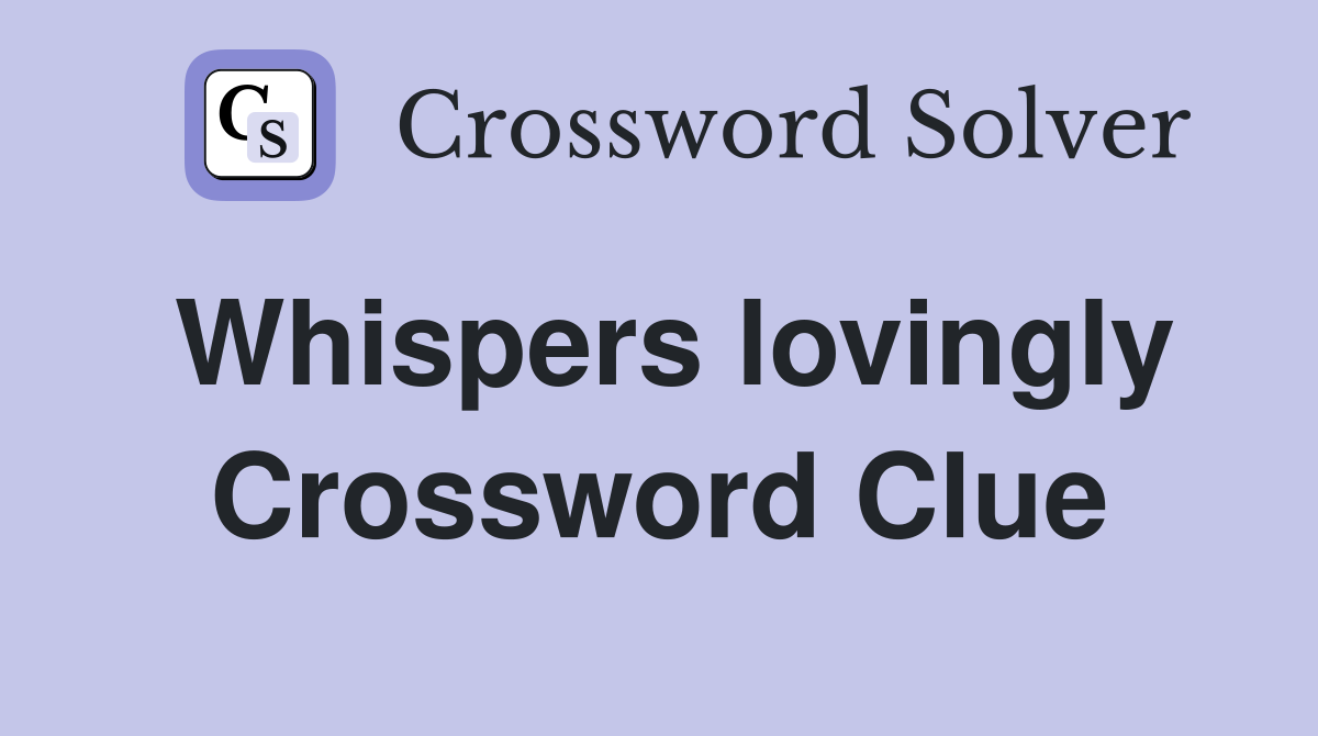 Whispers lovingly Crossword Clue
