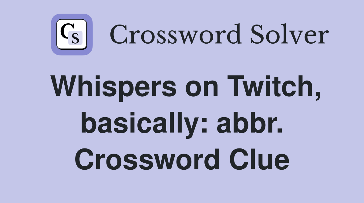 Whispers on Twitch, basically: abbr. Crossword Clue