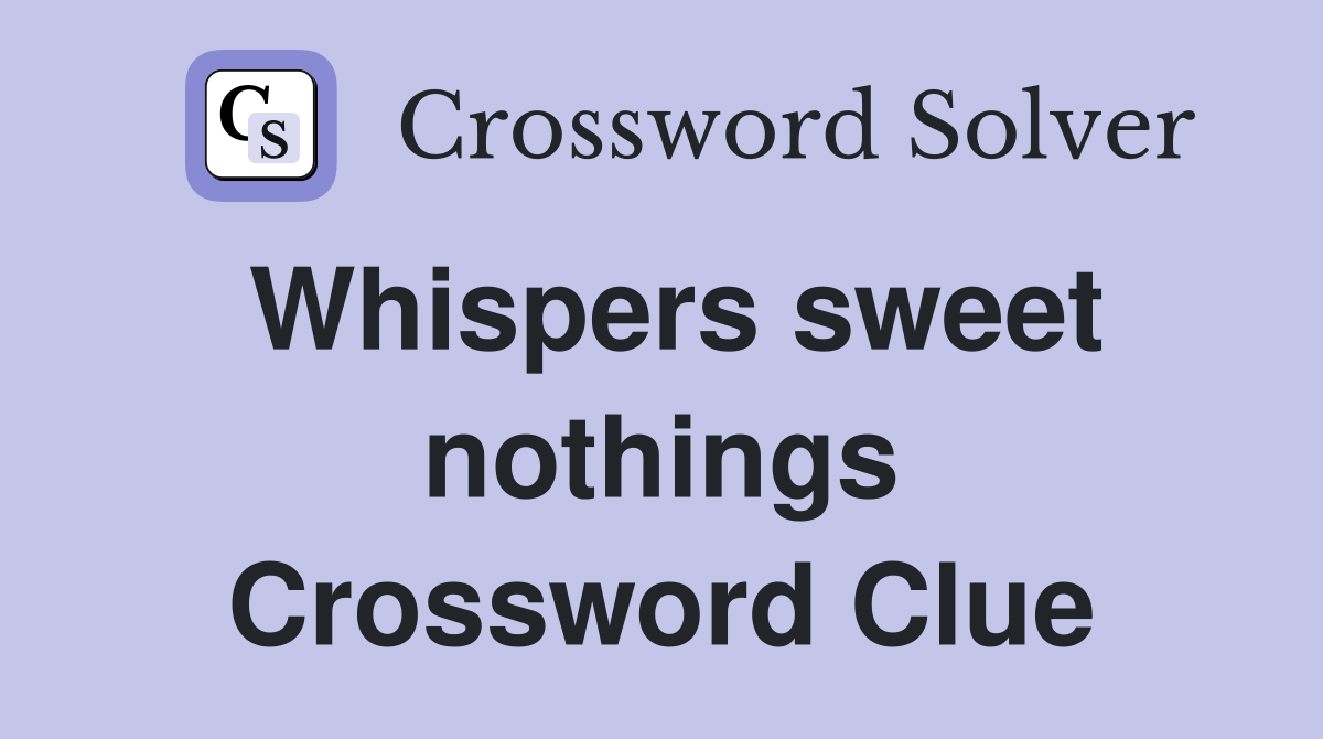 Whispers sweet nothings Crossword Clue