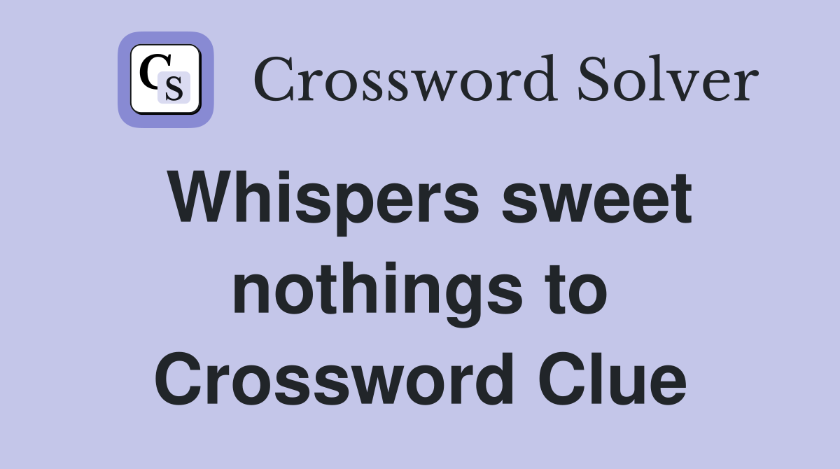 Whispers sweet nothings to Crossword Clue
