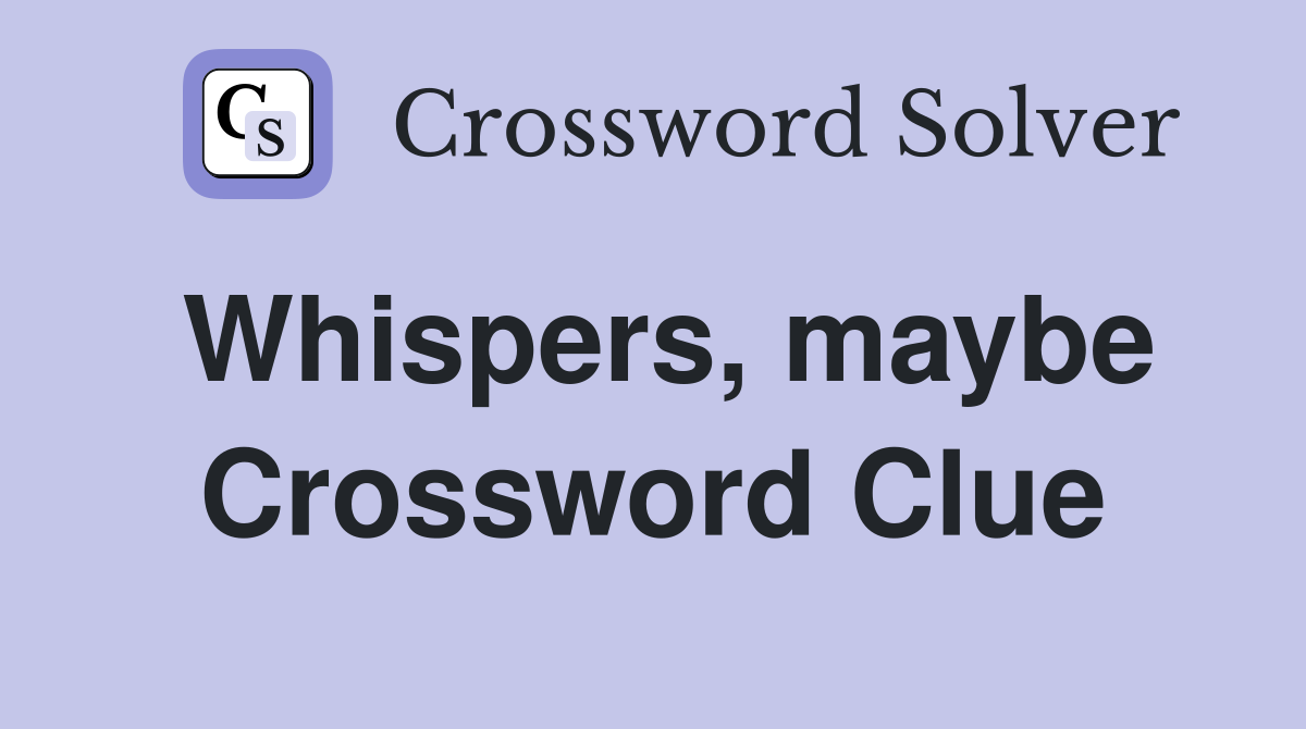 Whispers, maybe Crossword Clue