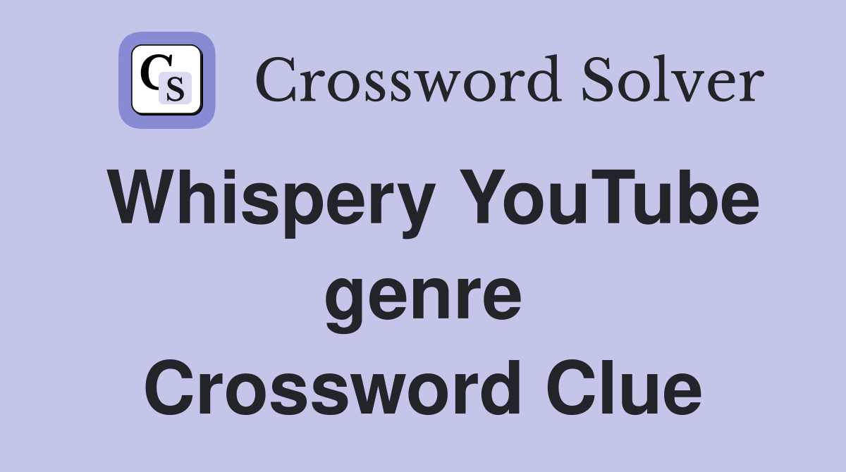 Whispery YouTube genre Crossword Clue