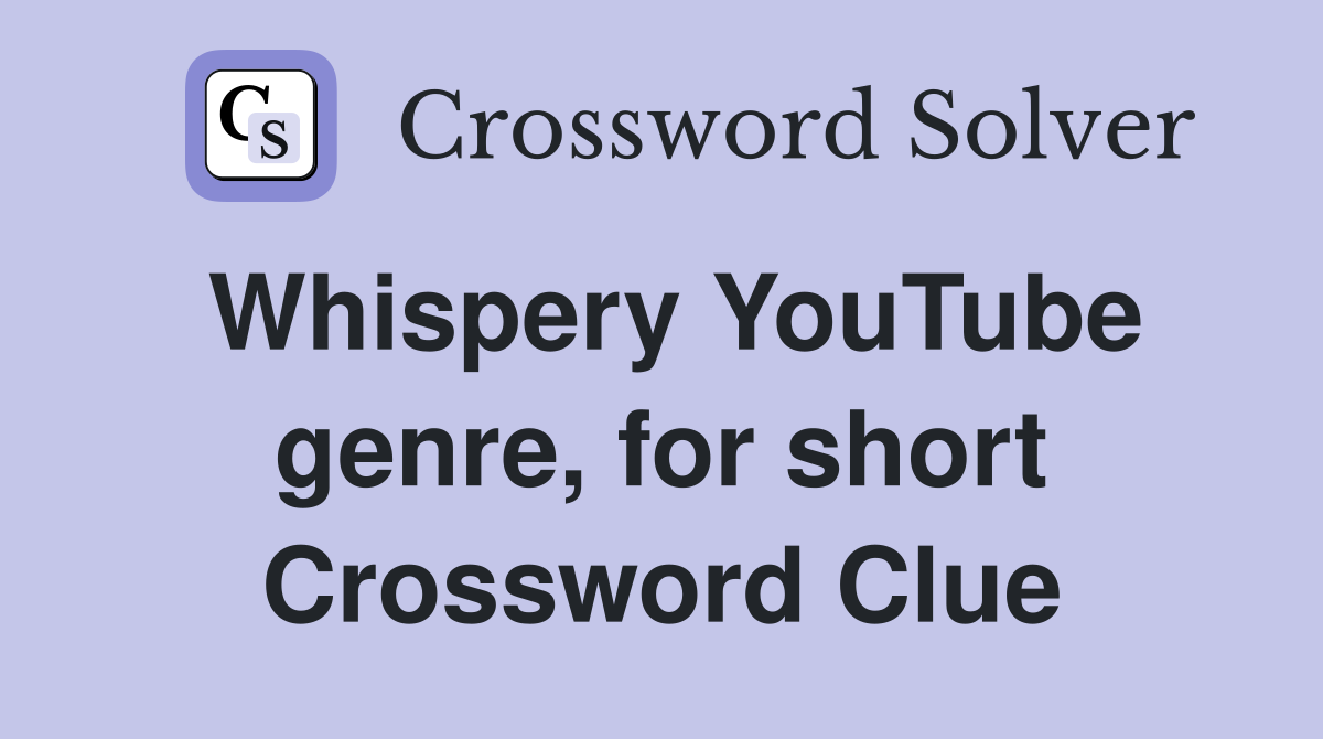 Whispery YouTube genre, for short Crossword Clue