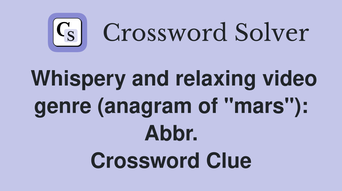 Whispery and relaxing video genre (anagram of "mars"): Abbr. Crossword Clue