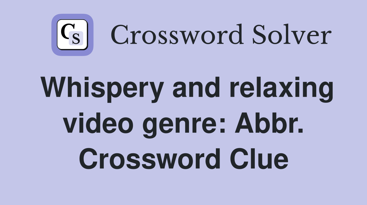 Whispery and relaxing video genre: Abbr. Crossword Clue